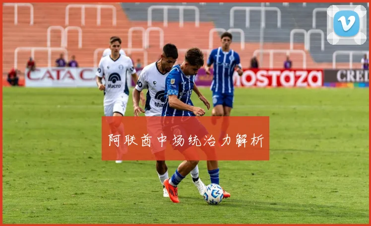 阿联酋中场统治力解析