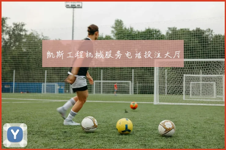 凯斯工程机械服务电话投注大厅