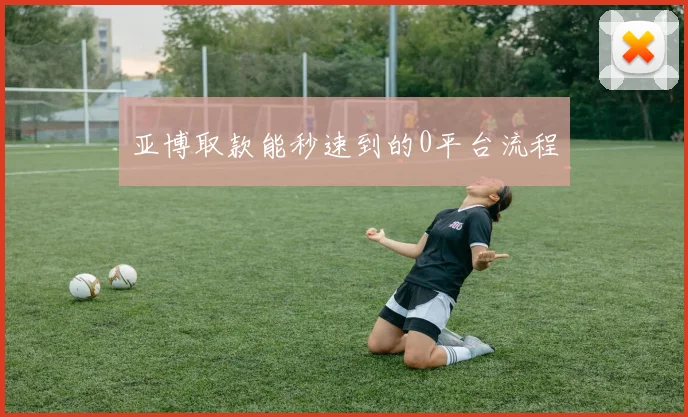 亚博取款能秒速到的0平台流程