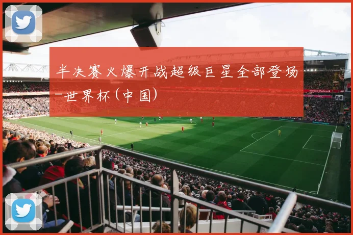 半决赛火爆开战超级巨星全部登场-世界杯(中国)