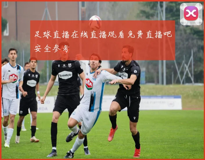 足球直播在线直播观看免费直播吧安全参考