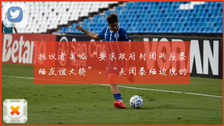 抗议者高喊“要求政府封闭两座泰缅友谊大桥”、“关闭泰缅边境的59个非法码头”、“抵制泰国产品”