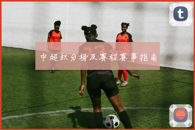 中超积分榜及赛程赛事指南