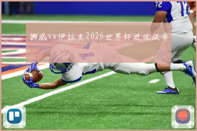 挪威vs伊拉克2026世界杯进攻效率