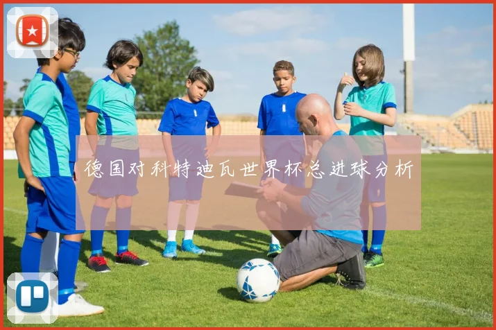 德国对科特迪瓦世界杯总进球分析