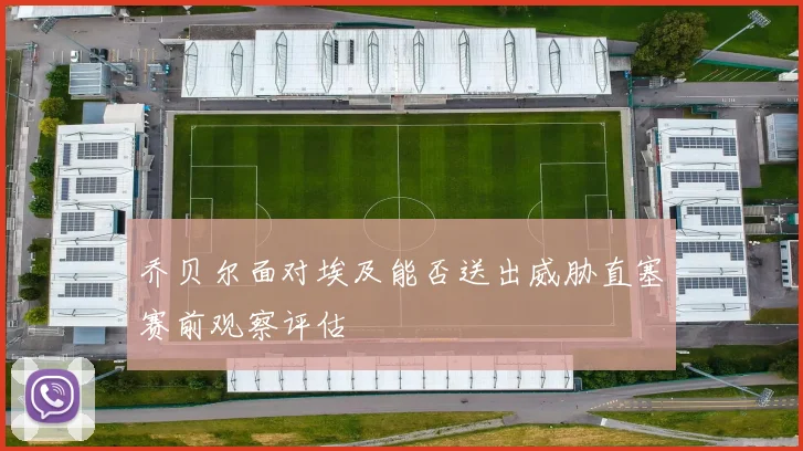 乔贝尔面对埃及能否送出威胁直塞赛前观察评估