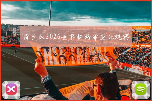 荷兰队2026世界杯赔率变化观察