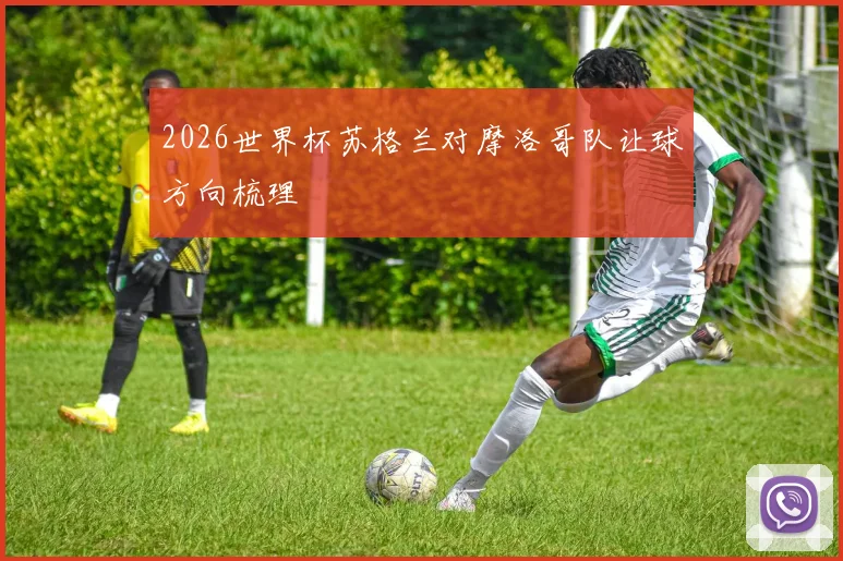 2026世界杯苏格兰对摩洛哥队让球方向梳理