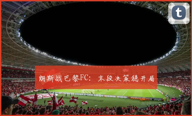 朗斯战巴黎FC：末段决策稳开局