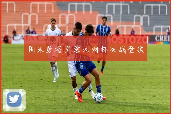 国米劳塔罗意大利杯决战登顶