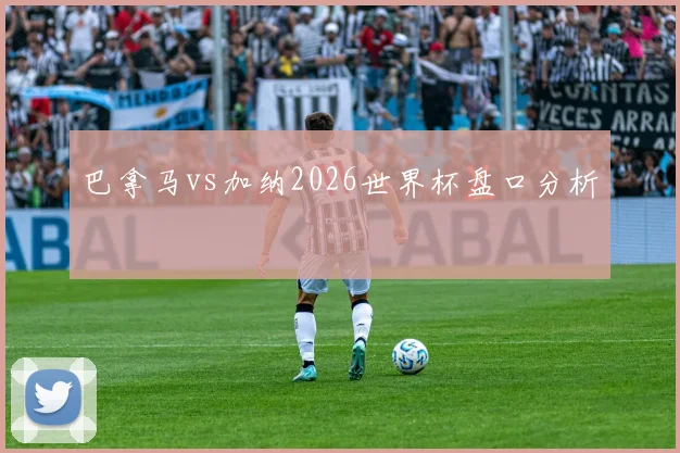 巴拿马vs加纳2026世界杯盘口分析