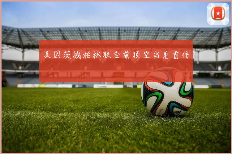 美因茨战柏林联合前顶空当看首传
