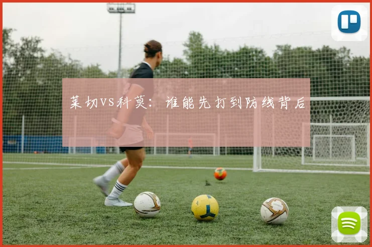 莱切vs科莫:谁能先打到防线背后