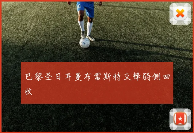 巴黎圣日耳曼布雷斯特交锋弱侧回收
